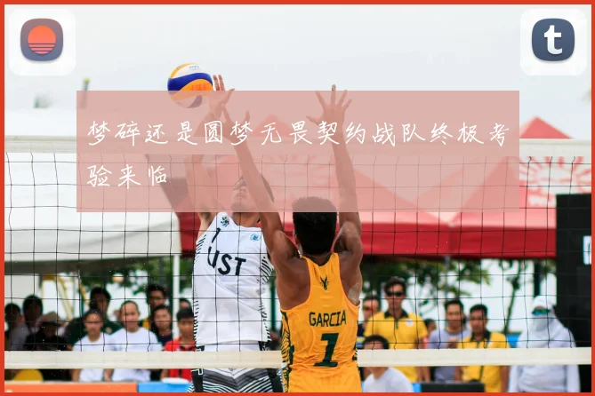 梦碎还是圆梦无畏契约战队终极考验来临